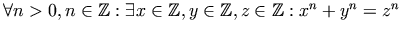 \forall n>0, n \in \mathbb{Z}: \exists x \in \mathbb{Z}, y \in \mathbb{Z}, z \in \mathbb{Z}: x^n+y^n=z^n